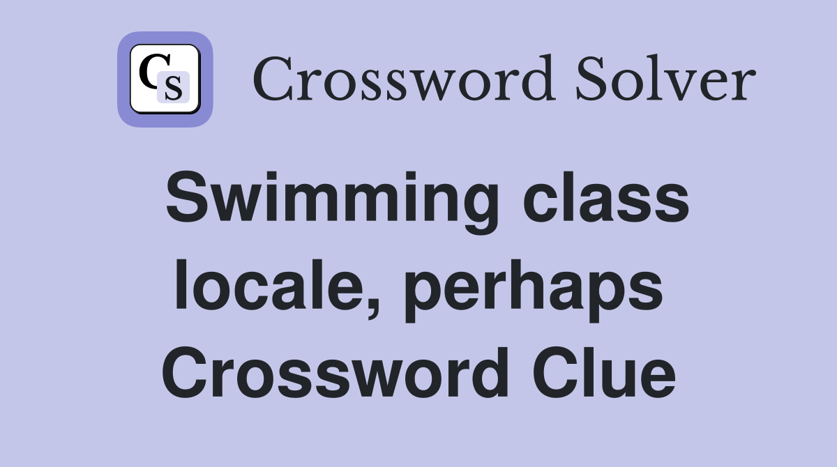 Swimming class locale, perhaps Crossword Clue Answers Crossword Solver